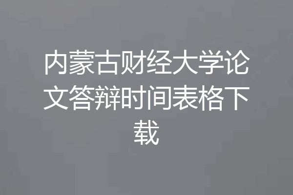 内蒙古财经大学论文答辩时间表格下载
