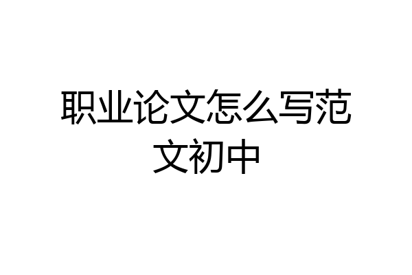 职业论文怎么写范文初中