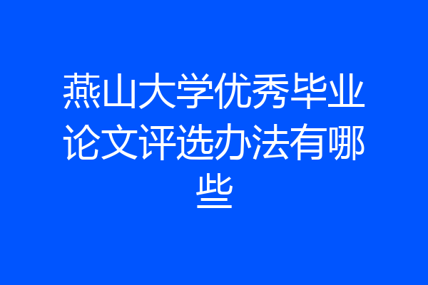 燕山大学优秀毕业论文评选办法有哪些