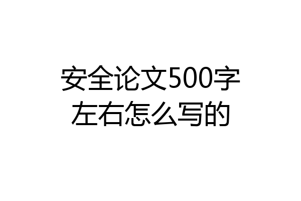 安全论文500字左右怎么写的