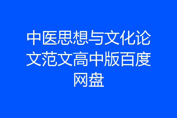 中医思想与文化论文范文高中版百度网盘