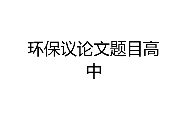 环保议论文题目高中
