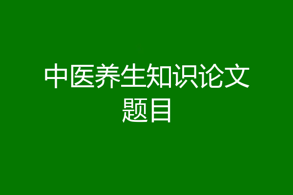 中医养生知识论文题目