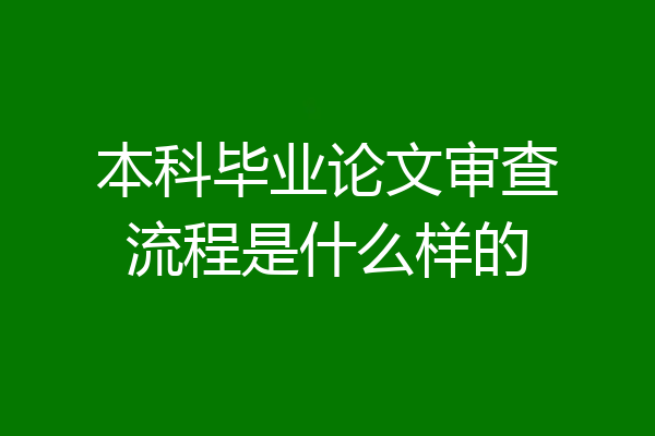 本科毕业论文审查流程是什么样的