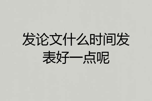 发论文什么时间发表好一点呢