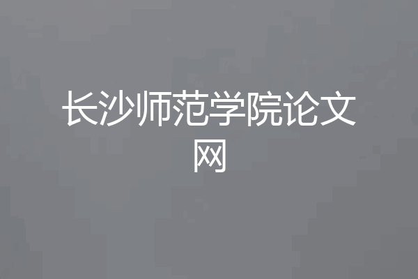 长沙师范学院论文网