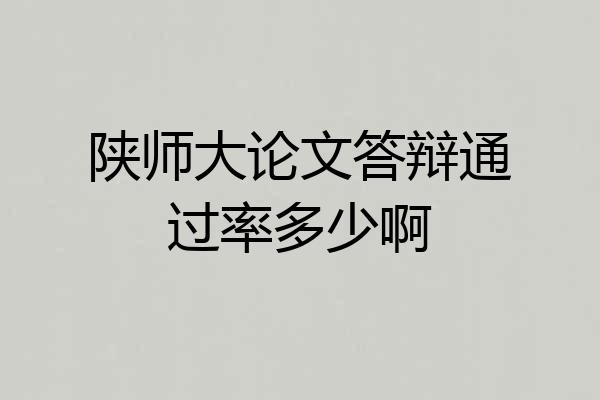 陕师大论文答辩通过率多少啊