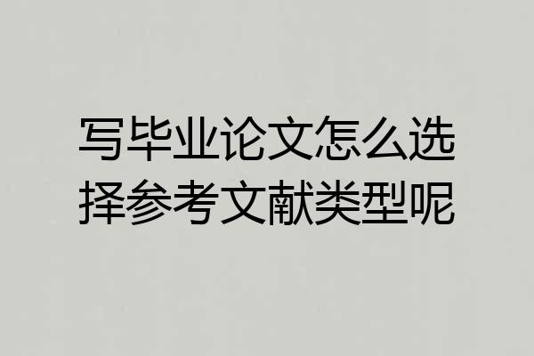 写毕业论文怎么选择参考文献类型呢