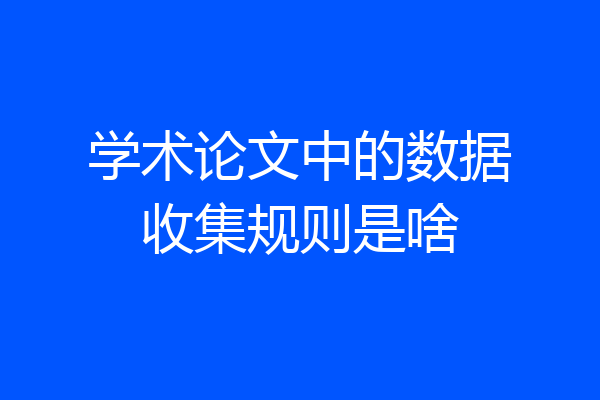 学术论文中的数据收集规则是啥