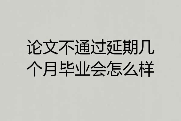 论文不通过延期几个月毕业会怎么样