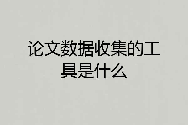 论文数据收集的工具是什么