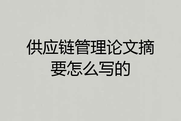 供应链管理论文摘要怎么写的