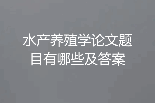 水产养殖学论文题目有哪些及答案