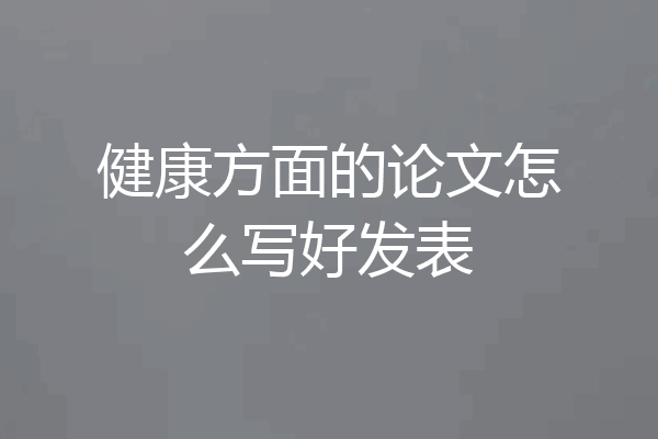 健康方面的论文怎么写好发表