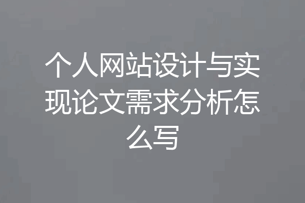个人网站设计与实现论文需求分析怎么写