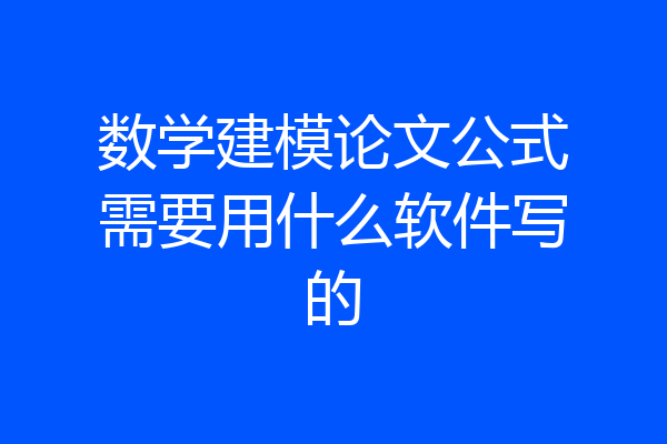 数学建模论文公式需要用什么软件写的