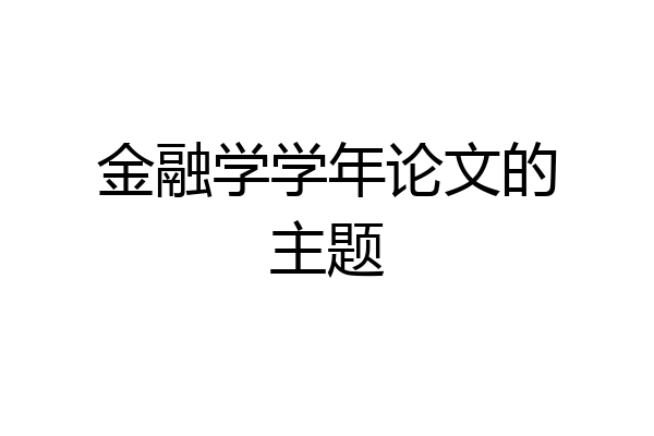 金融学学年论文的主题