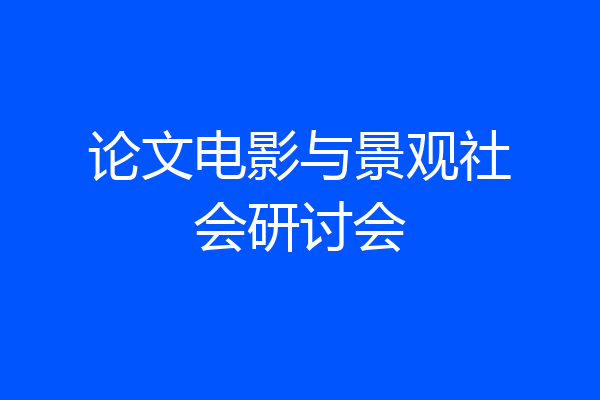 论文电影与景观社会研讨会