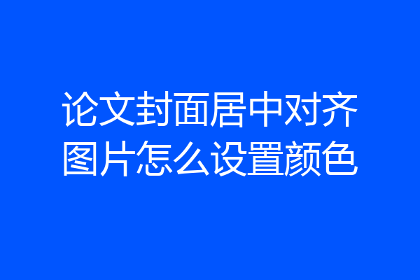 论文封面居中对齐图片怎么设置颜色