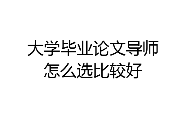 大学毕业论文导师怎么选比较好