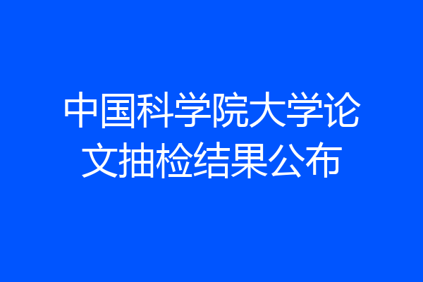 中国科学院大学论文抽检结果公布