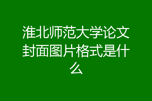 淮北师范大学论文封面图片格式是什么