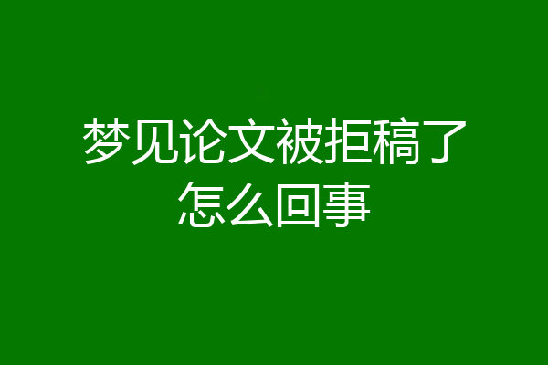 梦见论文被拒稿了怎么回事