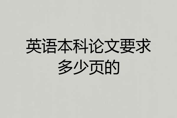 英语本科论文要求多少页的