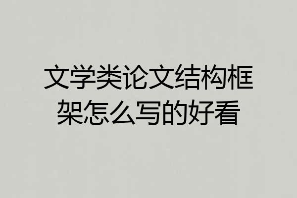 文学类论文结构框架怎么写的好看