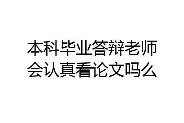 本科毕业答辩老师会认真看论文吗么