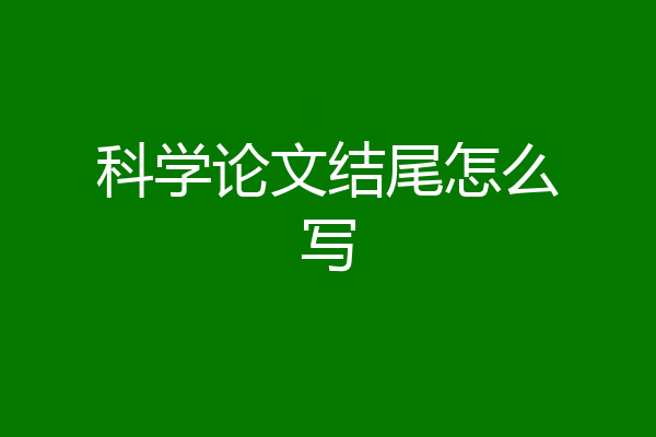 科学论文结尾怎么写