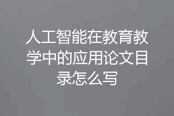 人工智能在教育教学中的应用论文目录怎么写