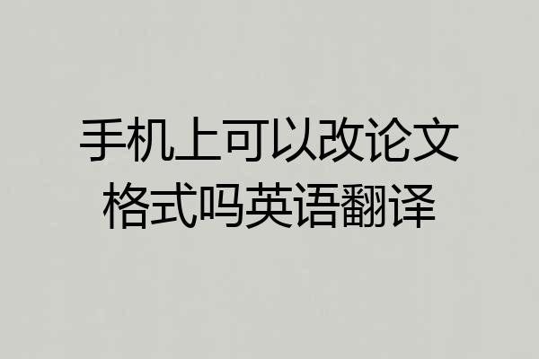 手机上可以改论文格式吗英语翻译