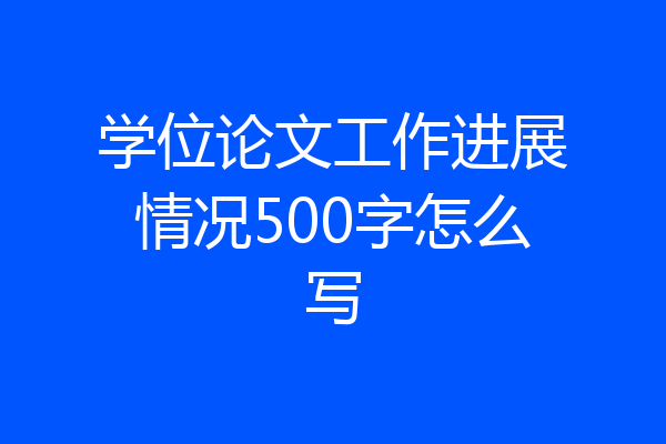 学位论文工作进展情况500字怎么写