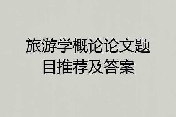 旅游学概论论文题目推荐及答案