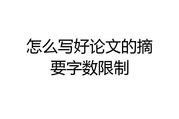 怎么写好论文的摘要字数限制