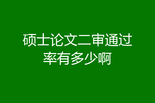 硕士论文二审通过率有多少啊