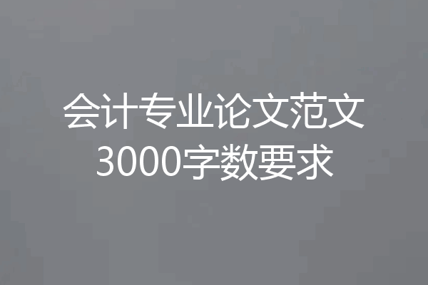 会计专业论文范文3000字数要求