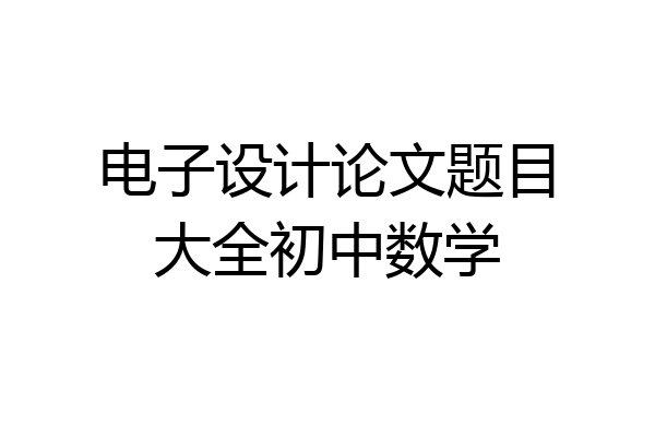 电子设计论文题目大全初中数学