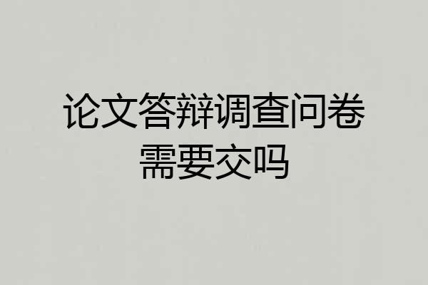 论文答辩调查问卷需要交吗