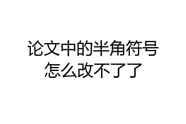 论文中的半角符号怎么改不了了