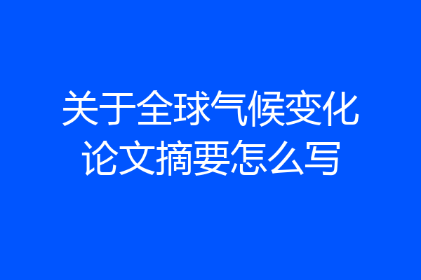 关于全球气候变化论文摘要怎么写