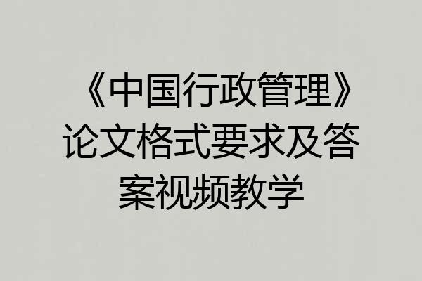 《中国行政管理》论文格式要求及答案视频教学