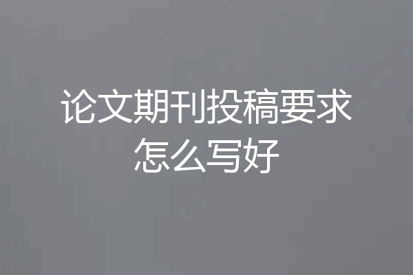 论文期刊投稿要求怎么写好