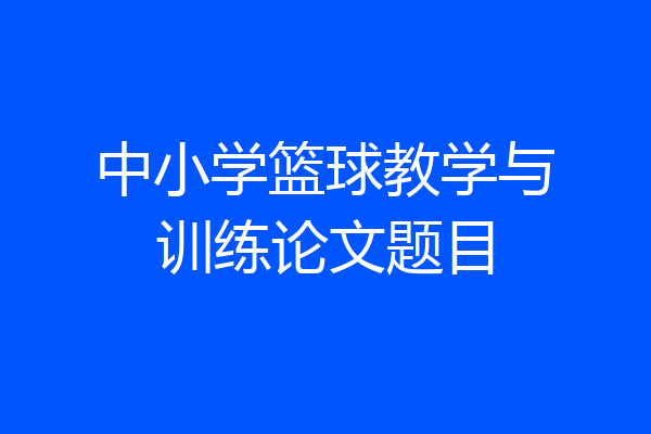 中小学篮球教学与训练论文题目