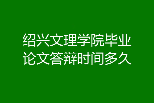 绍兴文理学院毕业论文答辩时间多久