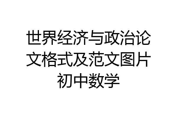 世界经济与政治论文格式及范文图片初中数学