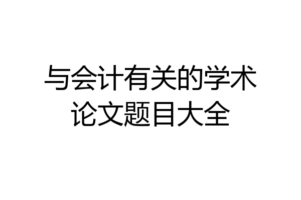与会计有关的学术论文题目大全