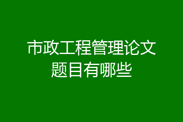 市政工程管理论文题目有哪些