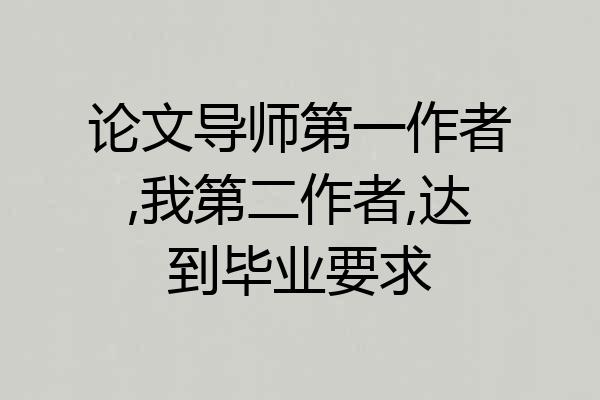 论文导师第一作者,我第二作者,达到毕业要求